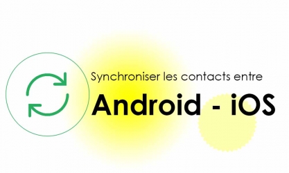 Synchroniser Android – iOS : comment transférer les contacts Android vers iPhone