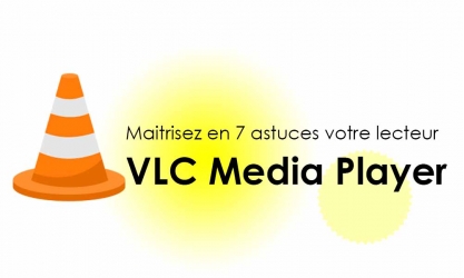 7 astuces pour bien maitriser votre lecteur VLC Media Player